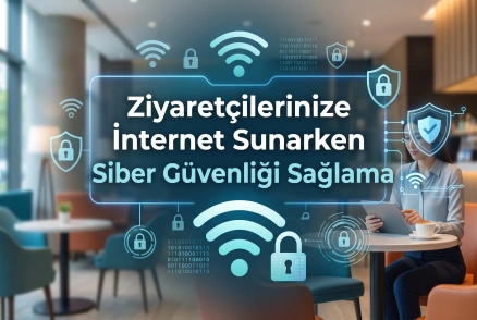 Ziyaretçilerinize İnternet Sunarken Siber Güvenliği Sağlama
