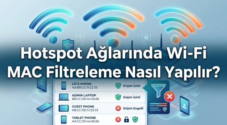 Hotspot Ağlarında Wi-Fi MAC Filtreleme Nasıl Yapılır?